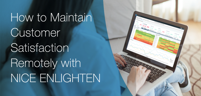 How to Maintain Customer Satisfaction Remotely with NICE ENLIGHTEN
